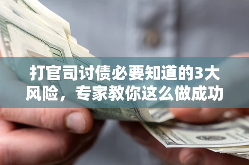 济南打官司讨债必要知道的3大风险，专家教你这么做成功率飙升