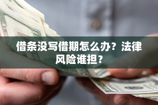 济南借条没写借期怎么办？法律风险谁担？